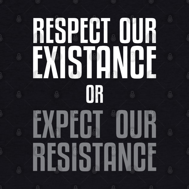 Respect our Existence or Expect or Resistance by UrbanLifeApparel